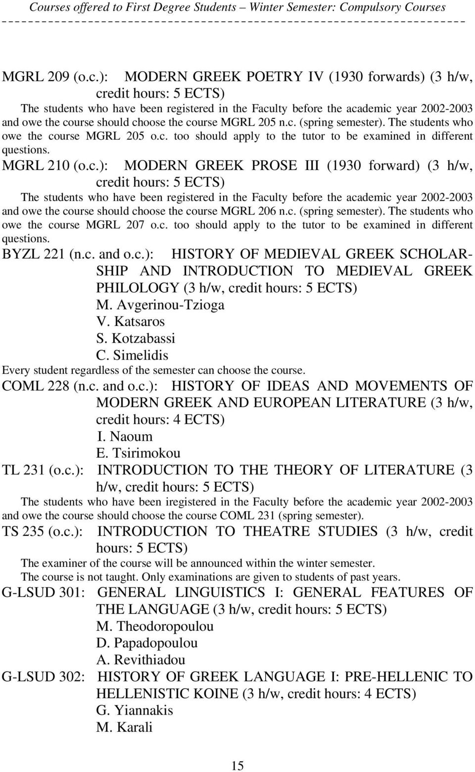 course MGRL 205 n.c. (spring semester). The students who owe the course MGRL 205 o.c. too should apply to the tutor to be examined in different questions. MGRL 210 (o.c.): MODERN GREEK PROSE III