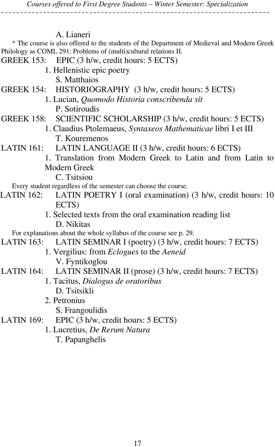 GREEK 153: EPIC (3 h/w, credit hours: 5 ECTS) 1. Hellenistic epic poetry S. Matthaios GREEK 154: HISTORIOGRAPHY (3 h/w, credit hours: 5 ECTS) 1. Lucian, Quomodo Historia conscribenda sit P.