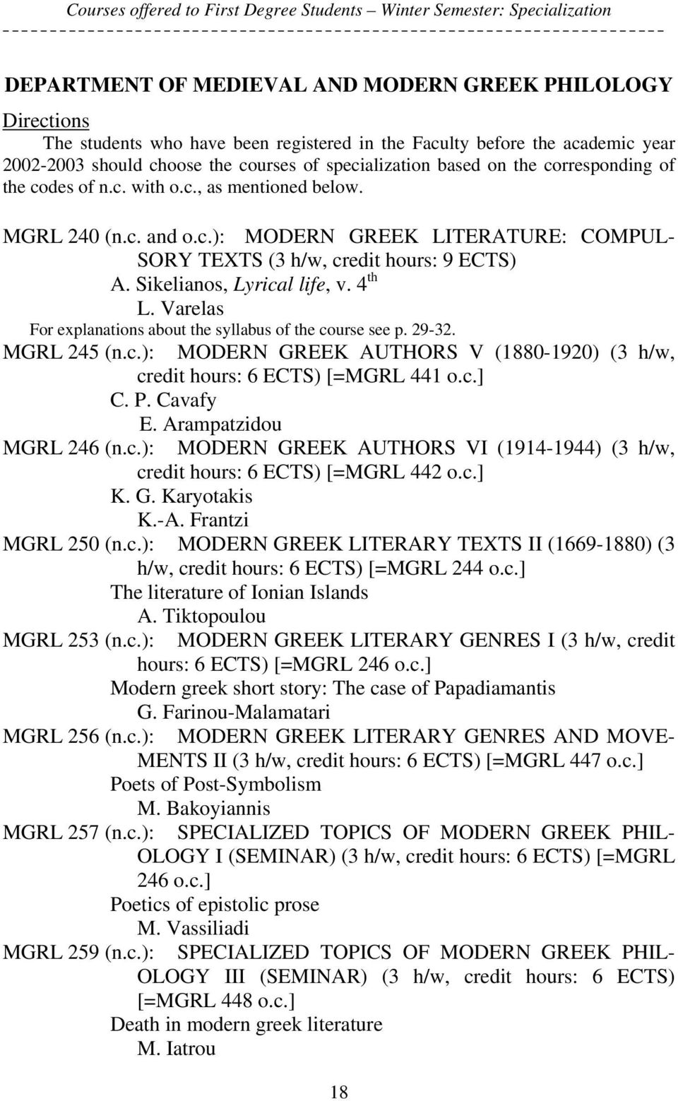 Sikelianos, Lyrical life, v. 4 th L. Varelas For explanations about the syllabus of the course see p. 29-32. MGRL 245 (n.c.): MODERN GREEK AUTHORS V (1880-1920) (3 h/w, credit hours: 6 ECTS) [=MGRL 441 o.