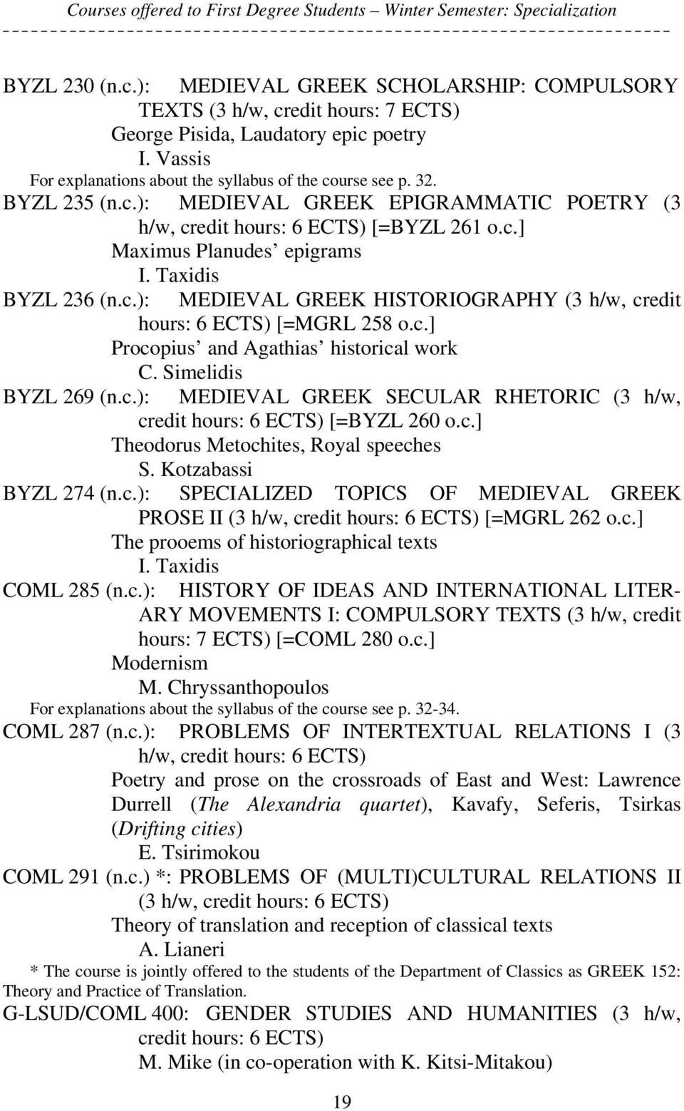 Taxidis BYZL 236 (n.c.): MEDIEVAL GREEK HISTORIOGRAPHY (3 h/w, credit hours: 6 ECTS) [=MGRL 258 o.c.] Procopius and Agathias historical work C. Simelidis BYZL 269 (n.c.): MEDIEVAL GREEK SECULAR RHETORIC (3 h/w, credit hours: 6 ECTS) [=BYZL 260 o.