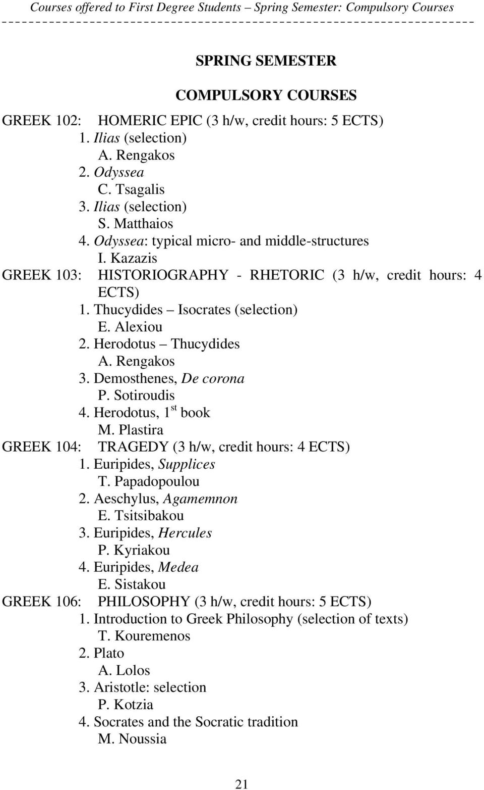 Thucydides Isocrates (selection) E. Alexiou 2. Herodotus Thucydides A. Rengakos 3. Demosthenes, De corona P. Sotiroudis 4. Herodotus, 1 st book M.