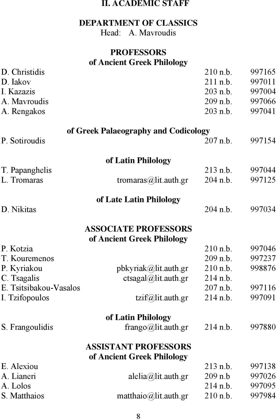 Nikitas 204 n.b. 997034 ASSOCIATE PROFESSORS of Ancient Greek Philology P. Kotzia 210 n.b. 997046 T. Kouremenos 209 n.b. 997237 P. Kyriakou pbkyriak@lit.auth.gr 210 n.b. 998876 C.