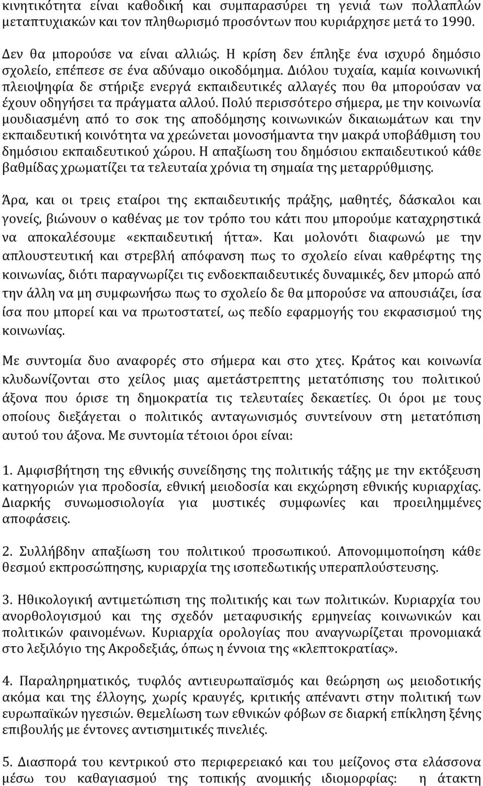 Διόλου τυχαία, καμία κοινωνική πλειοψηφία δε στήριξε ενεργά εκπαιδευτικές αλλαγές που θα μπορούσαν να έχουν οδηγήσει τα πράγματα αλλού.