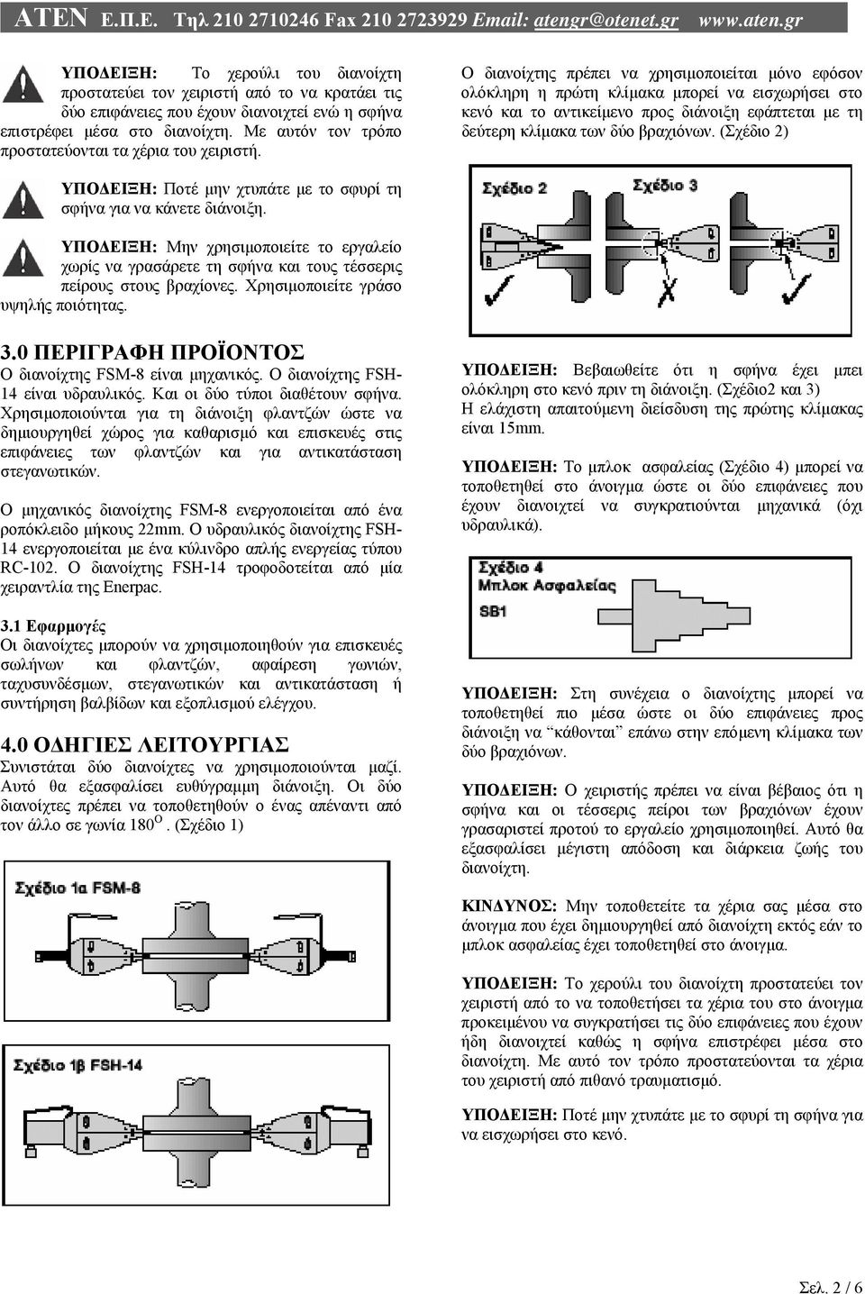 Ο διανοίχτης πρέπει να χρησιµοποιείται µόνο εφόσον ολόκληρη η πρώτη κλίµακα µπορεί να εισχωρήσει στο κενό και το αντικείµενο προς διάνοιξη εφάπτεται µε τη δεύτερη κλίµακα των δύο βραχιόνων.