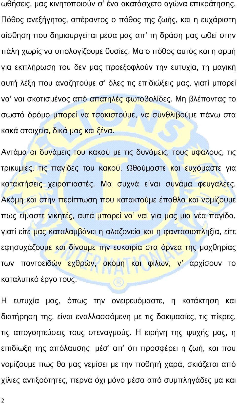 Μα ο πόθος αυτός και η ορμή για εκπλήρωση του δεν μας προεξοφλούν την ευτυχία, τη μαγική αυτή λέξη που αναζητούμε σ όλες τις επιδιώξεις μας, γιατί μπορεί να ναι σκοτισμένος από απατηλές φωτοβολίδες.