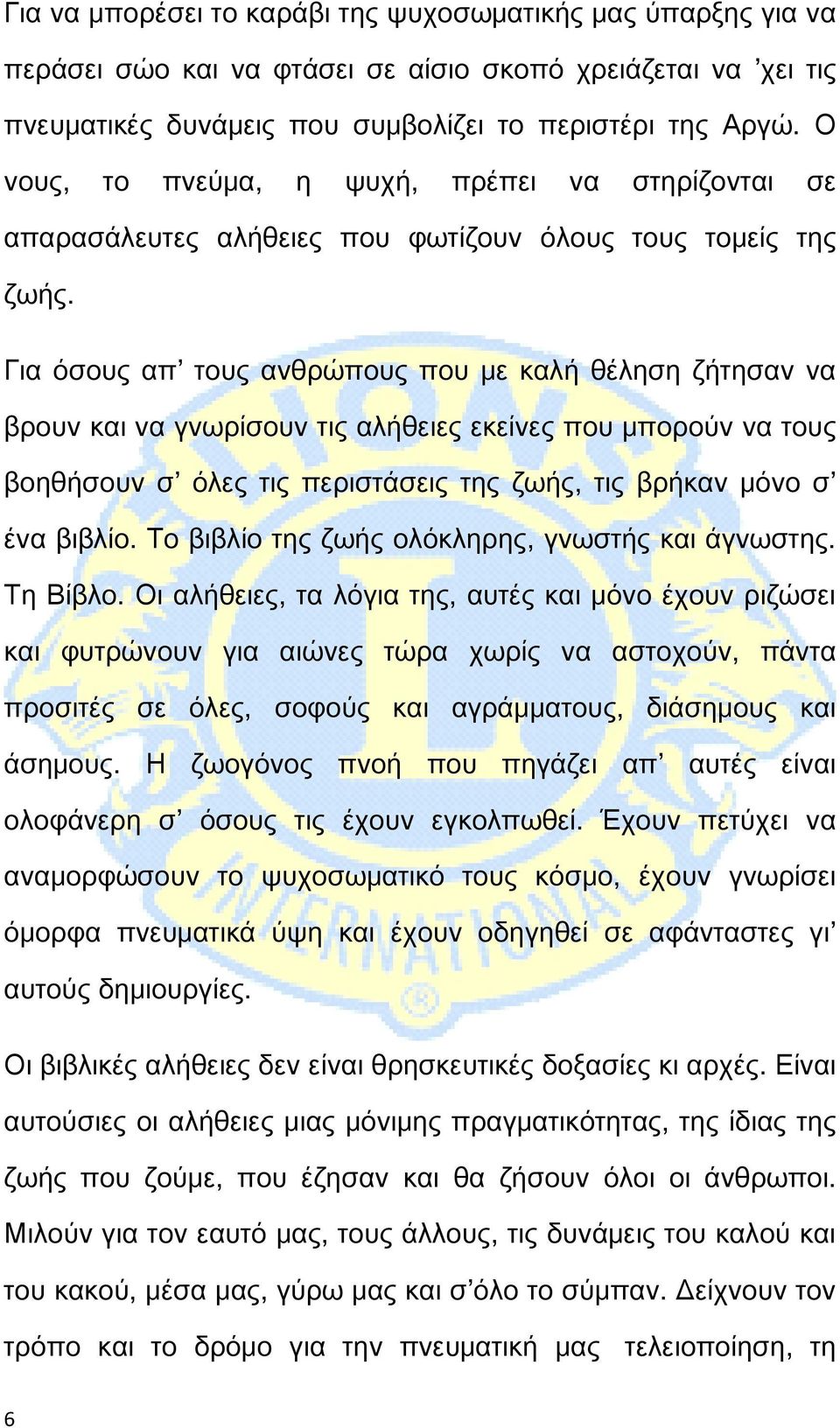 Για όσους απ τους ανθρώπους που με καλή θέληση ζήτησαν να βρουν και να γνωρίσουν τις αλήθειες εκείνες που μπορούν να τους βοηθήσουν σ όλες τις περιστάσεις της ζωής, τις βρήκαν μόνο σ ένα βιβλίο.