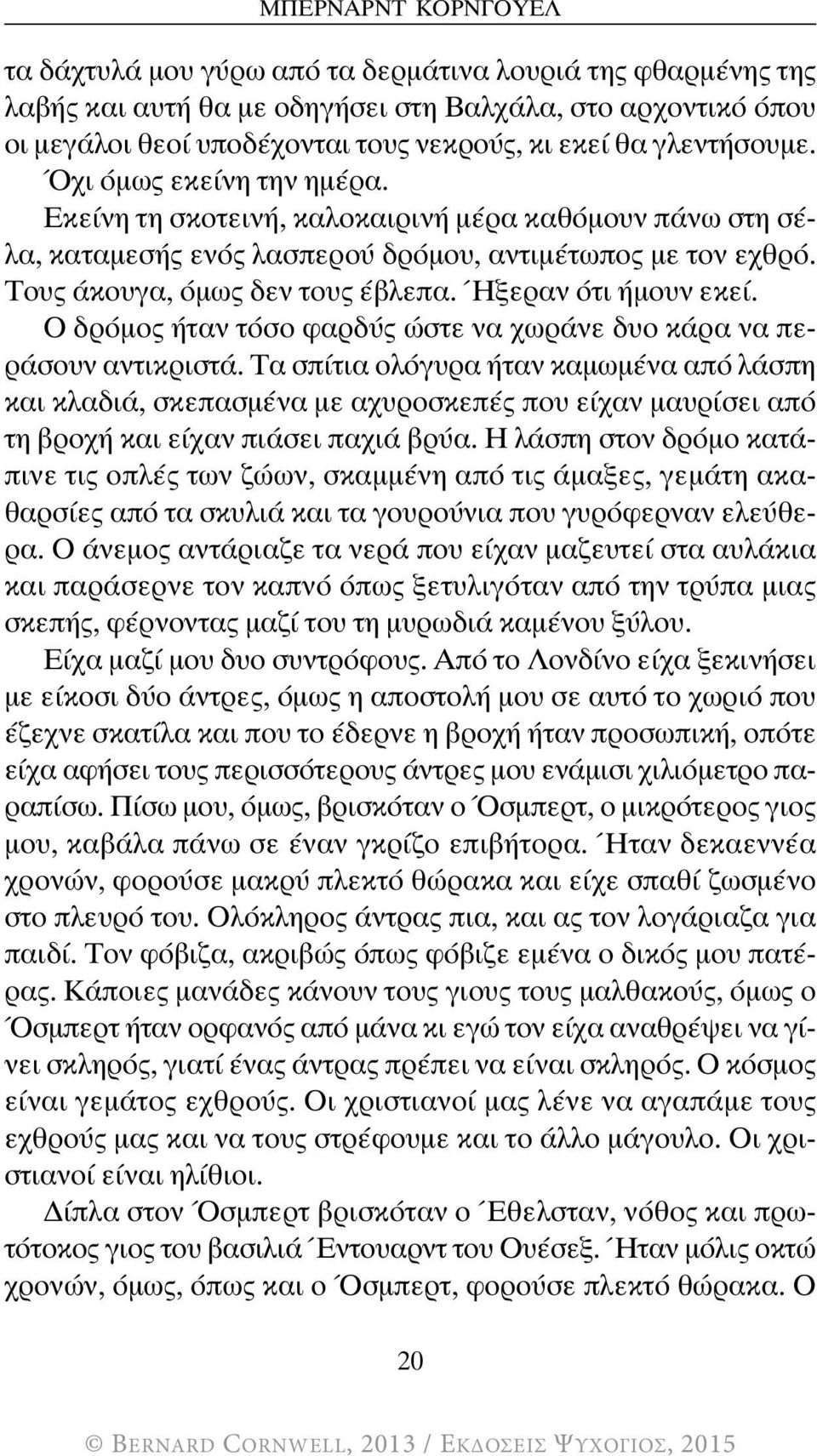 Ήξεραν ότι ήμουν εκεί. Ο δρόμος ήταν τόσο φαρδύς ώστε να χωράνε δυο κάρα να περάσουν αντικριστά.