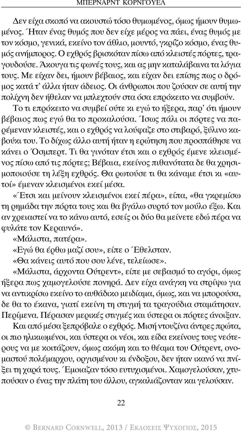 Άκουγα τις φωνές τους, και ας μην καταλάβαινα τα λόγια τους. Με είχαν δει, ήμουν βέβαιος, και είχαν δει επίσης πως ο δρόμος κατά τ άλλα ήταν άδειος.