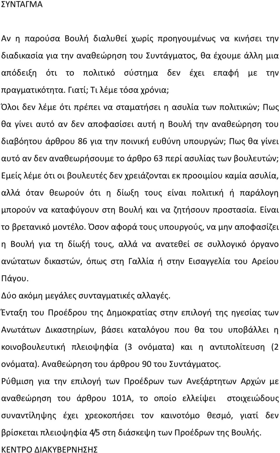 Γιατί; Τι λέμε τόσα χρόνια; Όλοι δεν λέμε ότι πρέπει να σταματήσει η ασυλία των πολιτικών; Πως θα γίνει αυτό αν δεν αποφασίσει αυτή η Βουλή την αναθεώρηση του διαβόητου άρθρου 86 για την ποινική