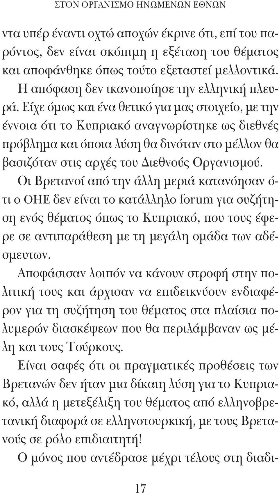 Είχε όμως και ένα θετικό για μας στοιχείο, με την έννοια ότι το Κυπριακό αναγνωρίστηκε ως διεθνές πρόβλημα και όποια λύση θα δινόταν στο μέλλον θα βασιζόταν στις αρχές του Διεθνούς Οργανισμού.