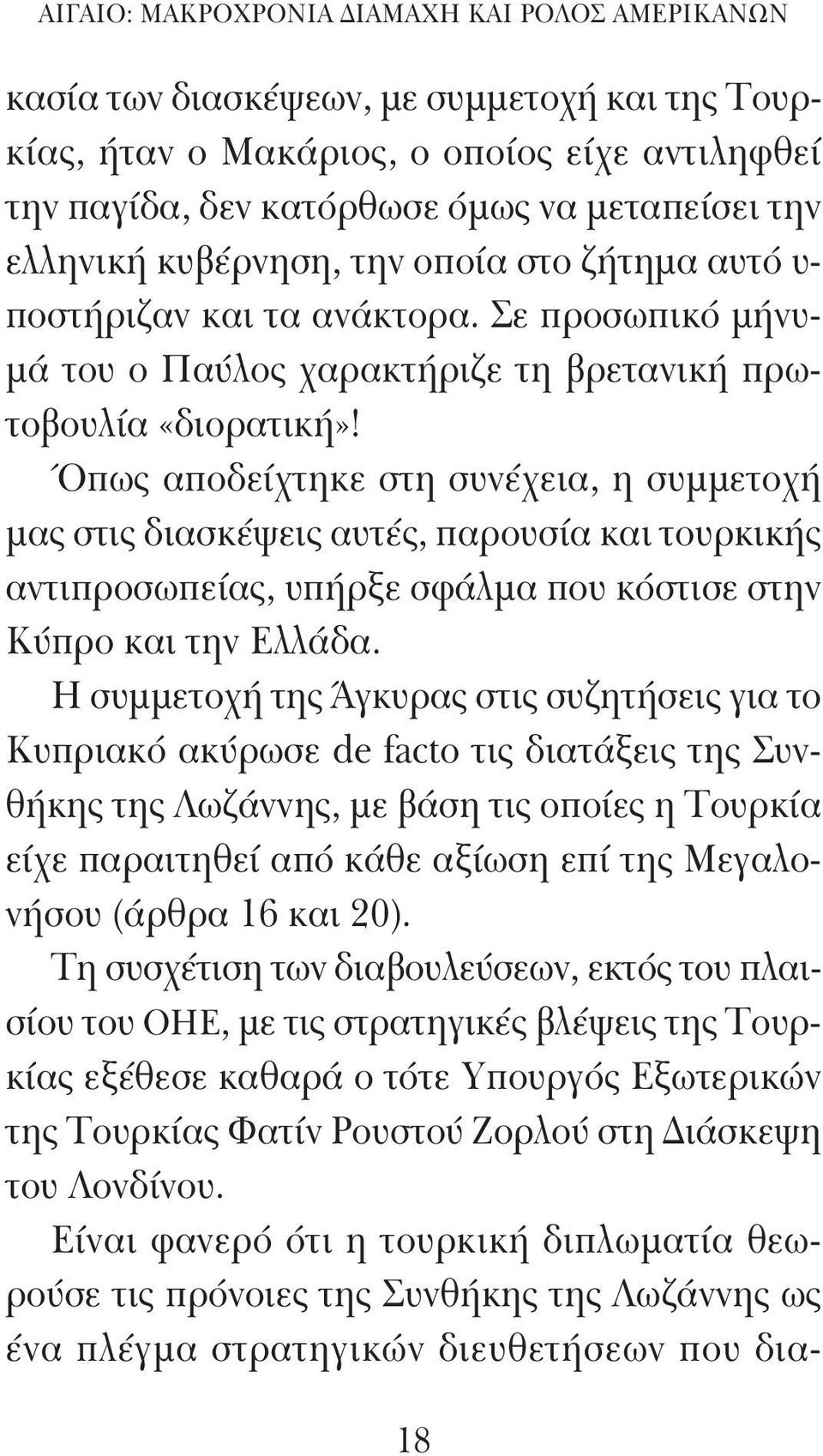 Όπως αποδείχτηκε στη συνέχεια, η συμμετοχή μας στις διασκέψεις αυτές, παρουσία και τουρκικής αντιπροσωπείας, υπήρξε σφάλμα που κόστισε στην Κύπρο και την Ελλάδα.