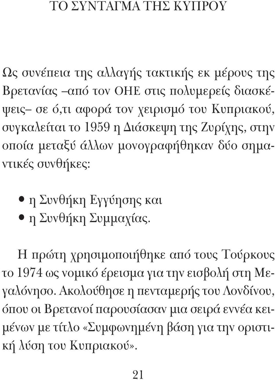 Εγγύησης και η Συνθήκη Συμμαχίας. Η πρώτη χρησιμοποιήθηκε από τους Τούρκους το 1974 ως νομικό έρεισμα για την εισβολή στη Μεγαλόνησο.