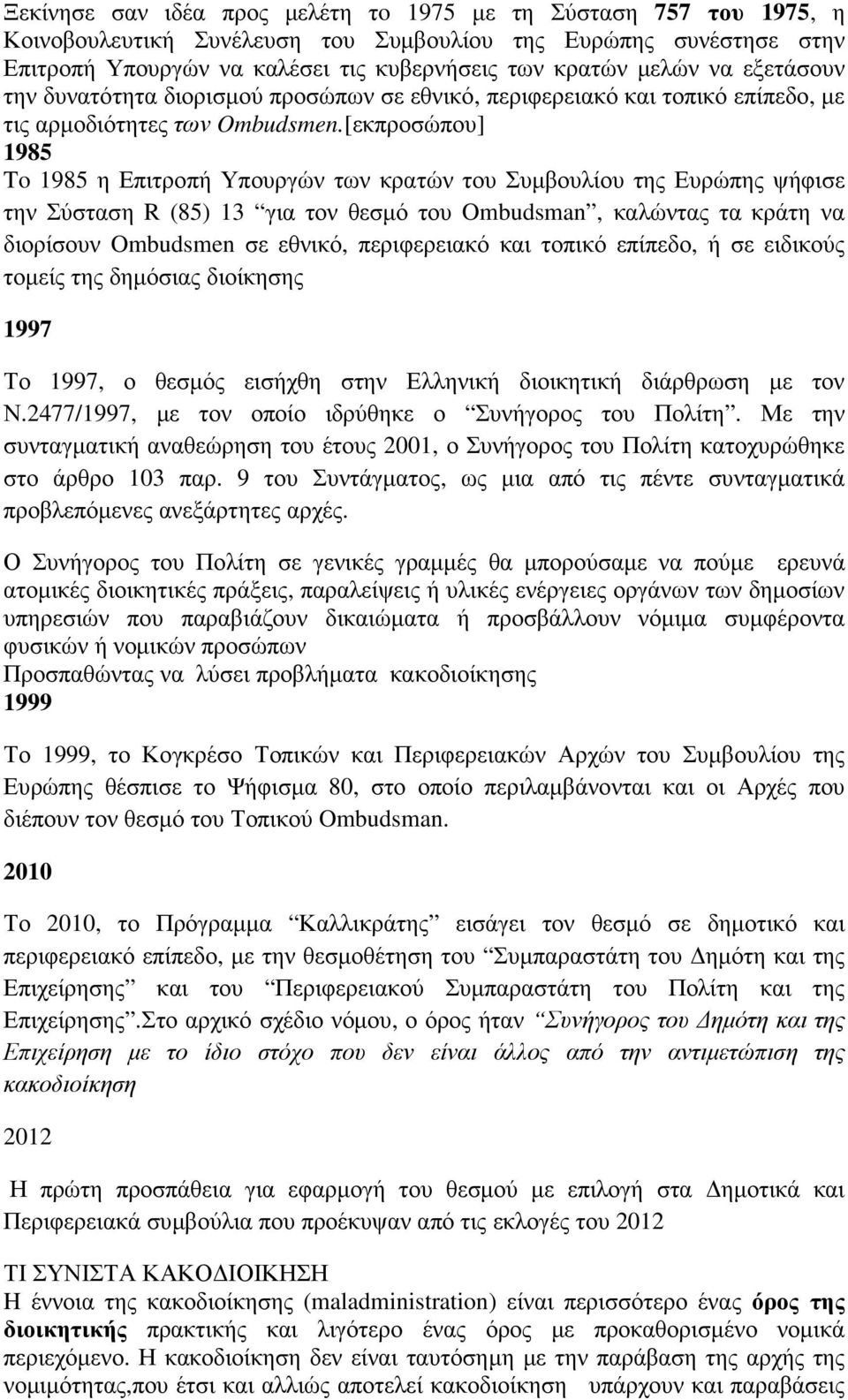 [εκπροσώπου] 1985 To 1985 η Επιτροπή Υπουργών των κρατών του Συµβουλίου της Ευρώπης ψήφισε την Σύσταση R (85) 13 για τον θεσµό του Ombudsman, καλώντας τα κράτη να διορίσουν Ombudsmen σε εθνικό,