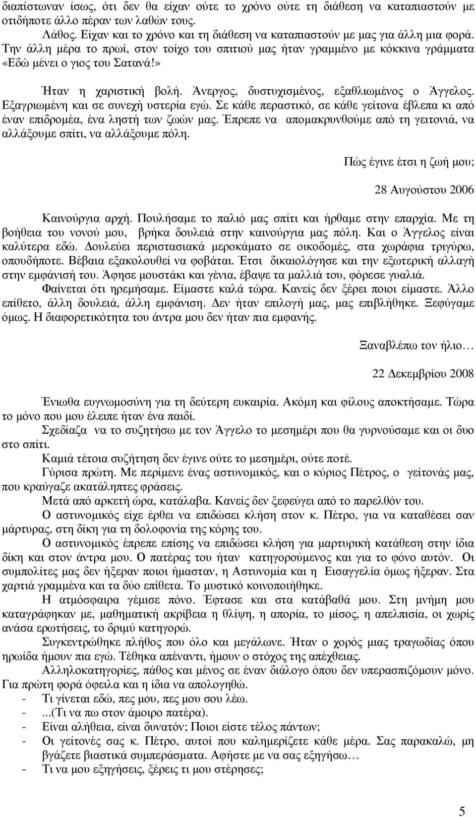 » Ήταν η χαριστική βολή. Άνεργος, δυστυχισµένος, εξαθλιωµένος ο Άγγελος. Εξαγριωµένη και σε συνεχή υστερία εγώ. Σε κάθε περαστικό, σε κάθε γείτονα έβλεπα κι από έναν επιδροµέα, ένα ληστή των ζωών µας.