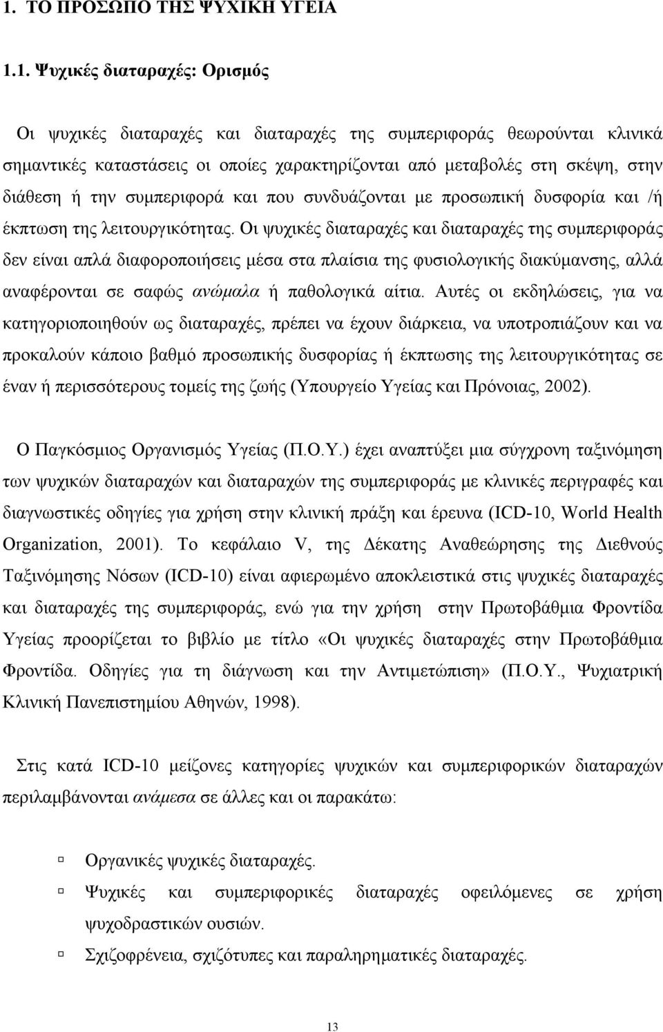 Οι ψυχικές διαταραχές και διαταραχές της συμπεριφοράς δεν είναι απλά διαφοροποιήσεις μέσα στα πλαίσια της φυσιολογικής διακύμανσης, αλλά αναφέρονται σε σαφώς ανώμαλα ή παθολογικά αίτια.