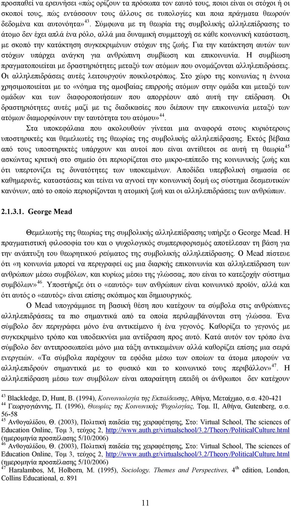 Για την κατάκτηση αυτών των στόχων υπάρχει ανάγκη για ανθρώπινη συμβίωση και επικοινωνία. Η συμβίωση πραγματοποιείται με δραστηριότητες μεταξύ των ατόμων που ονομάζονται αλληλεπιδράσεις.