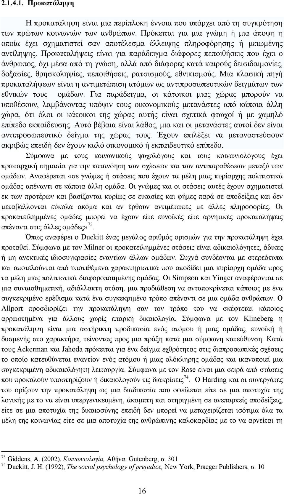 Προκαταλήψεις είναι για παράδειγμα διάφορες πεποιθήσεις που έχει ο άνθρωπος, όχι μέσα από τη γνώση, αλλά από διάφορες κατά καιρούς δεισιδαιμονίες, δοξασίες, θρησκοληψίες, πεποιθήσεις, ρατσισμούς,