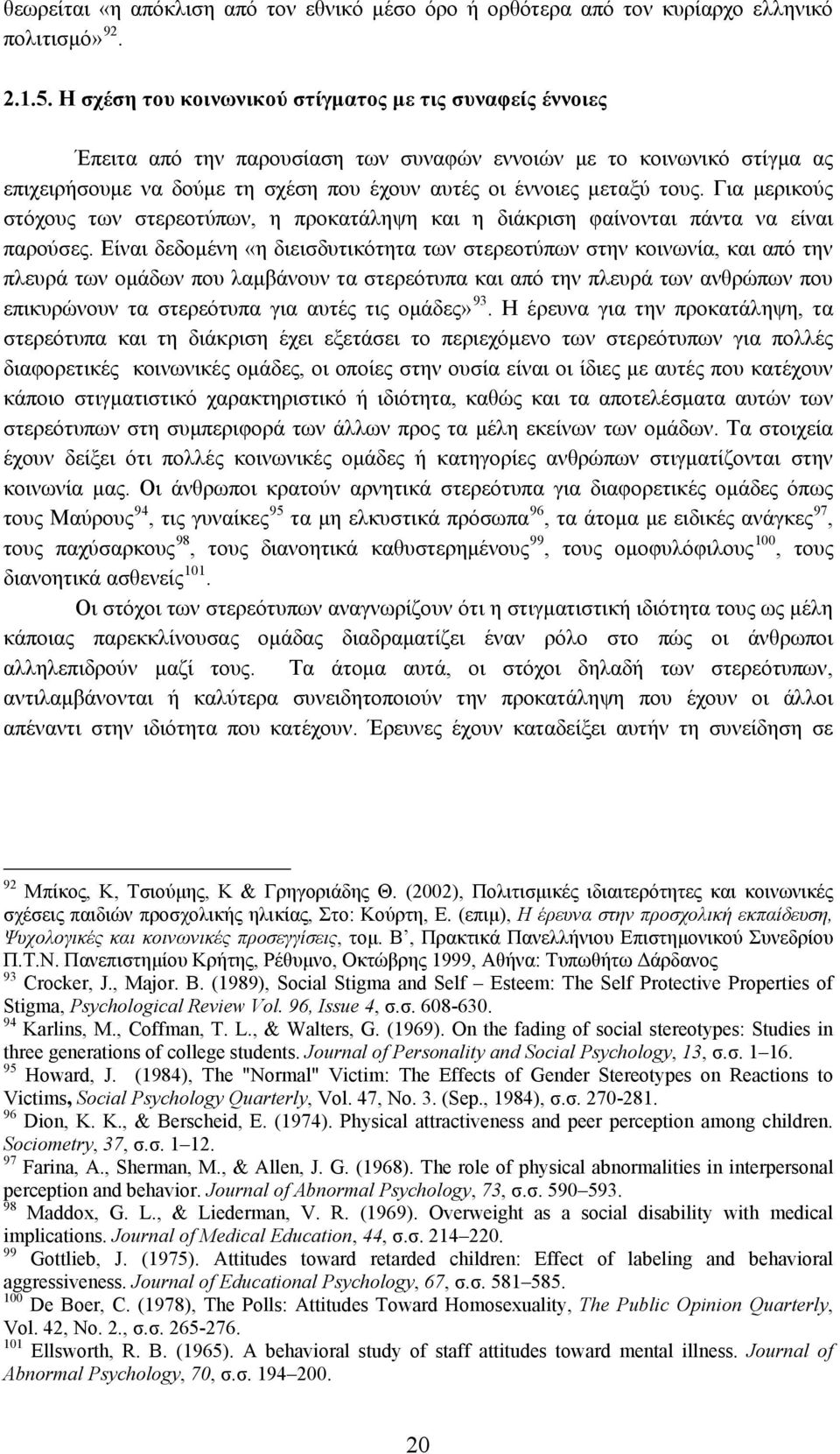 Για μερικούς στόχους των στερεοτύπων, η προκατάληψη και η διάκριση φαίνονται πάντα να είναι παρούσες.