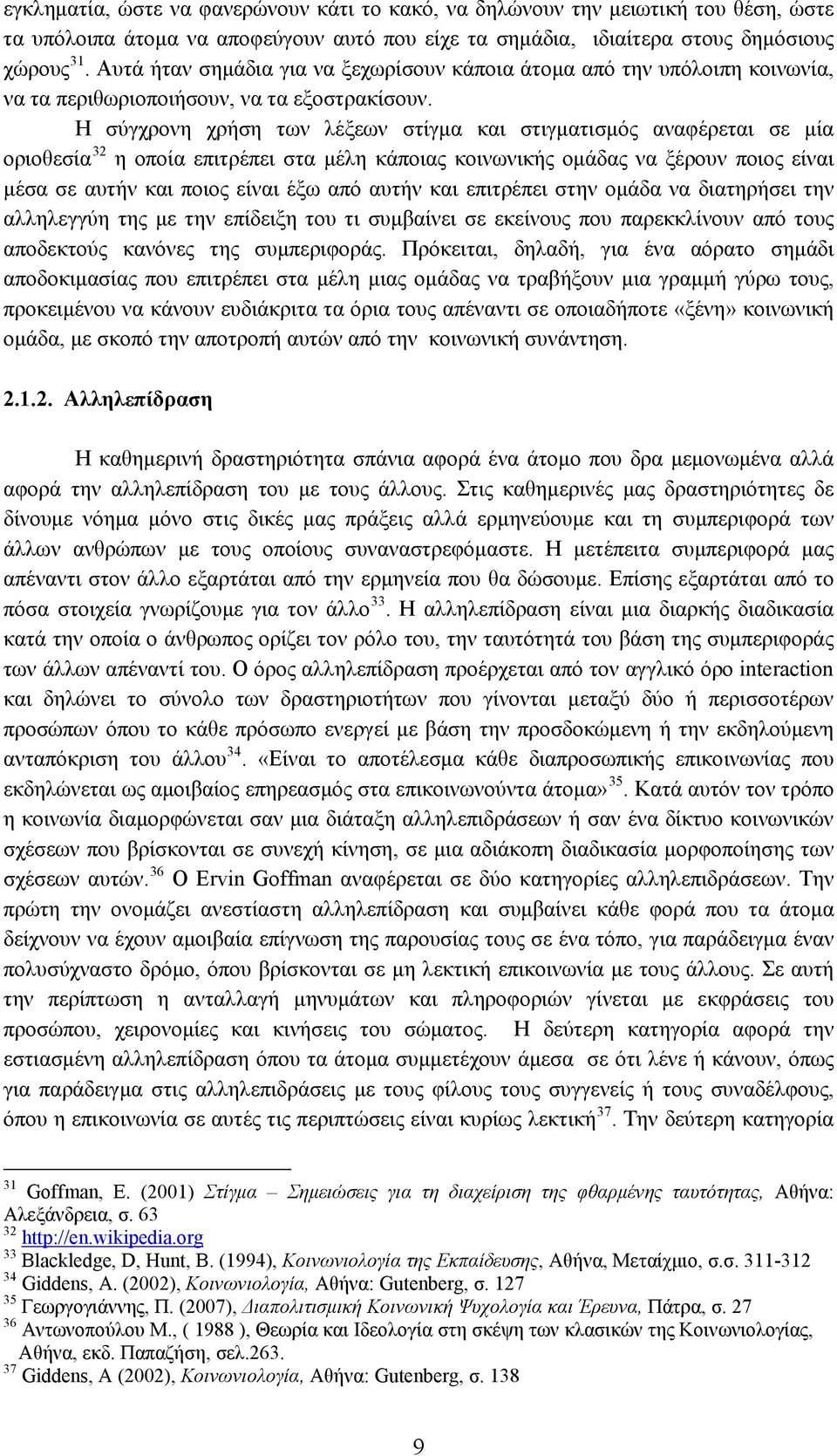 Η σύγχρονη χρήση των λέξεων στίγμα και στιγματισμός αναφέρεται σε μία οριοθεσία 32 η οποία επιτρέπει στα μέλη κάποιας κοινωνικής ομάδας να ξέρουν ποιος είναι μέσα σε αυτήν και ποιος είναι έξω από