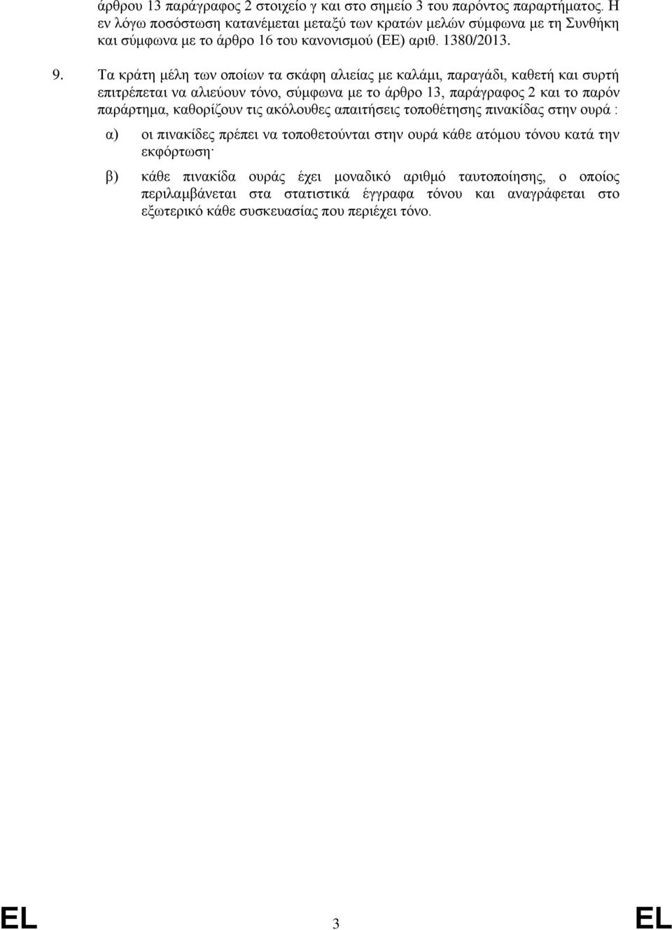 Τα κράτη μέλη των οποίων τα σκάφη αλιείας με καλάμι, παραγάδι, καθετή και συρτή επιτρέπεται να αλιεύουν τόνο, σύμφωνα με το άρθρο 13, παράγραφος 2 και το παρόν παράρτημα, καθορίζουν