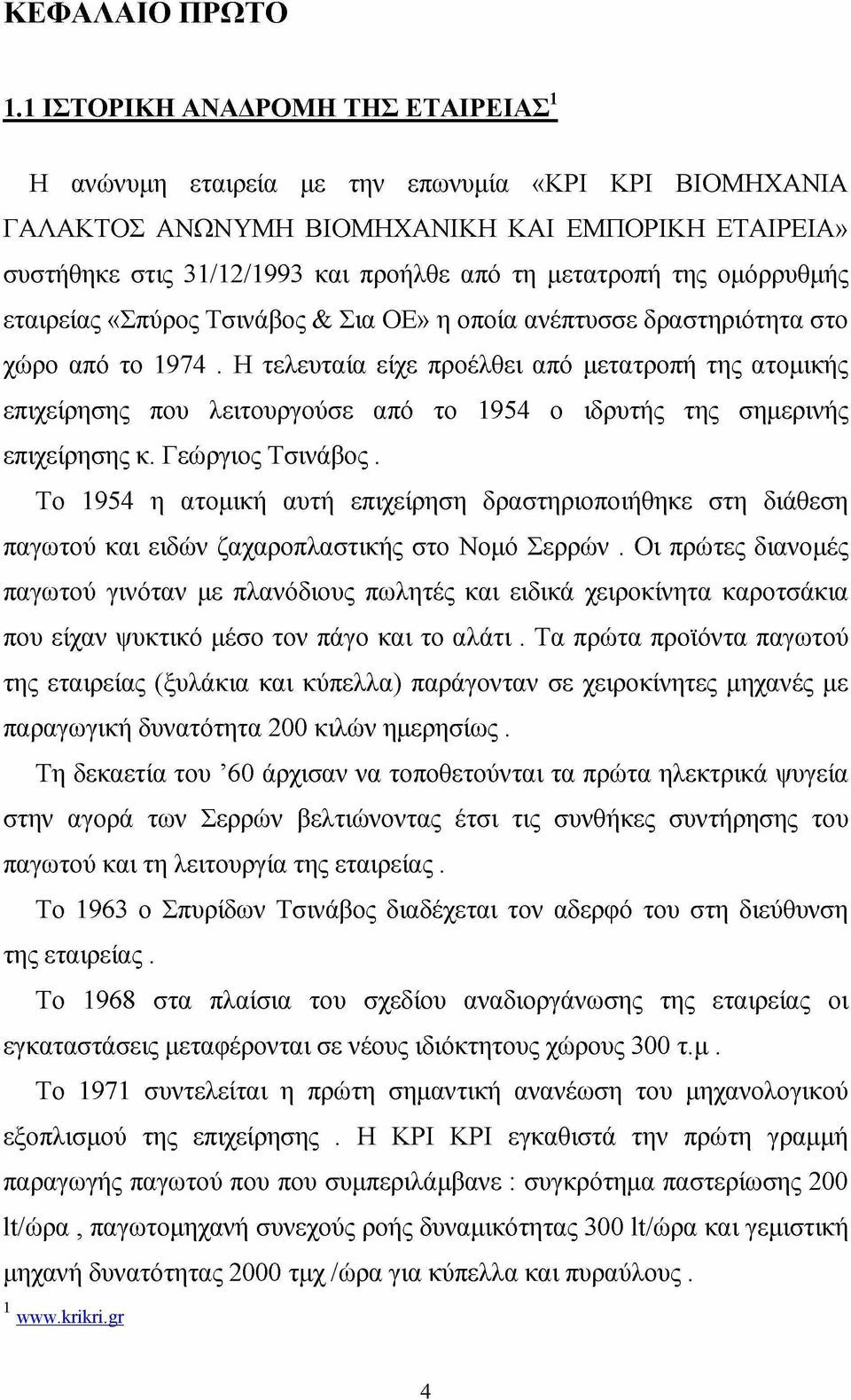 της ομόρρυθμής εταιρείας «Σπύρος Τσινάβος & Σια ΟΕ» η οποία ανέπτυσσε δραστηριότητα στο χώρο από το 1974.