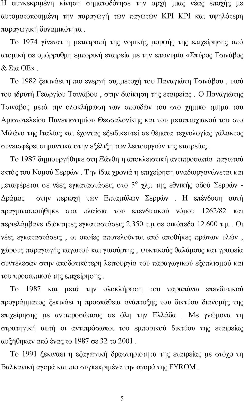 Το 1982 ξεκινάει η πιο ενεργή συμμετοχή του Παναγιώτη Τσινάβου, υιού του ιδρυτή Γεωργίου Τσινάβου, στην διοίκηση της εταιρείας.