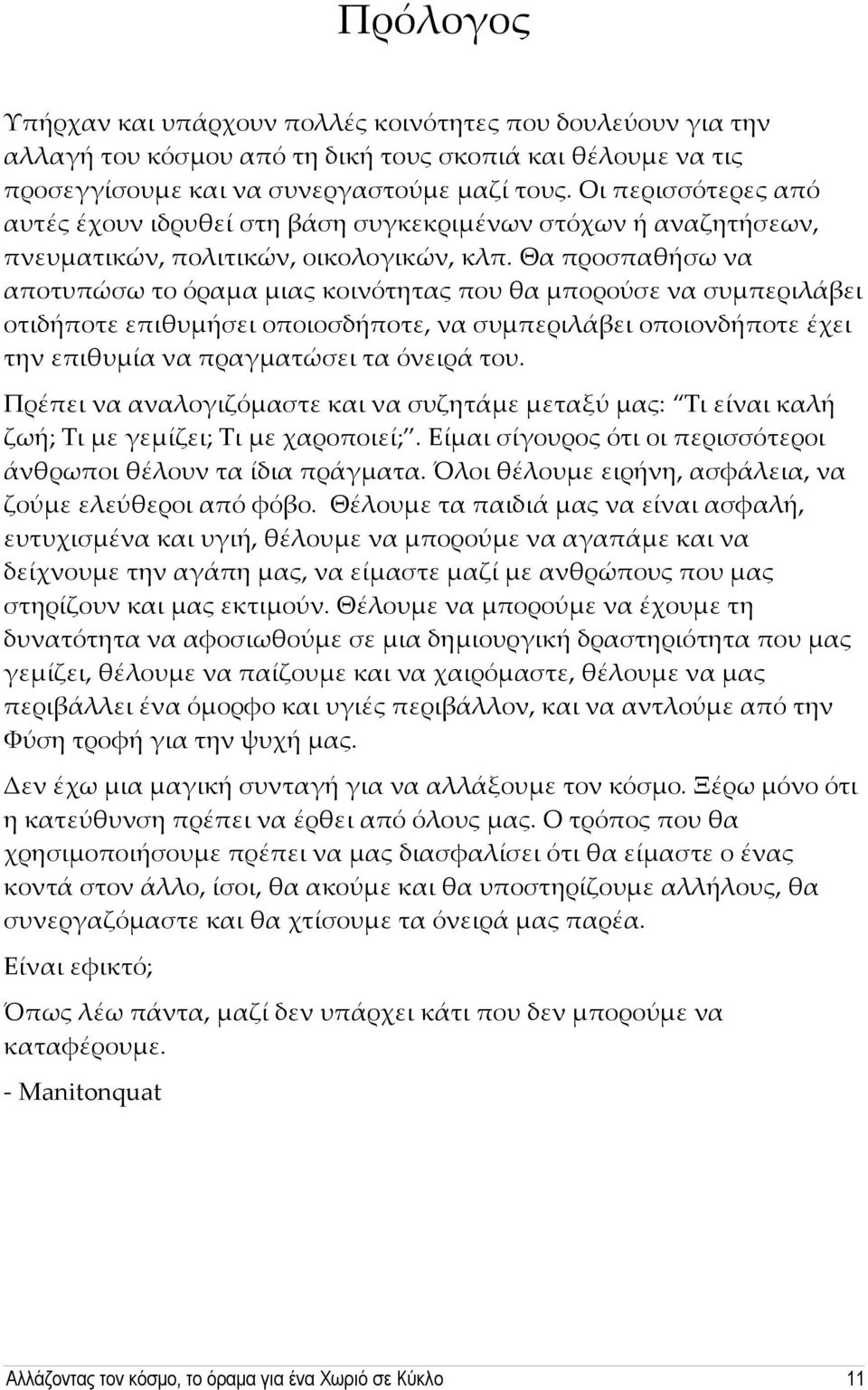 Θα προσπαθήσω να αποτυπώσω το όραμα μιας κοινότητας που θα μπορούσε να συμπεριλάβει οτιδήποτε επιθυμήσει οποιοσδήποτε, να συμπεριλάβει οποιονδήποτε έχει την επιθυμία να πραγματώσει τα όνειρά του.