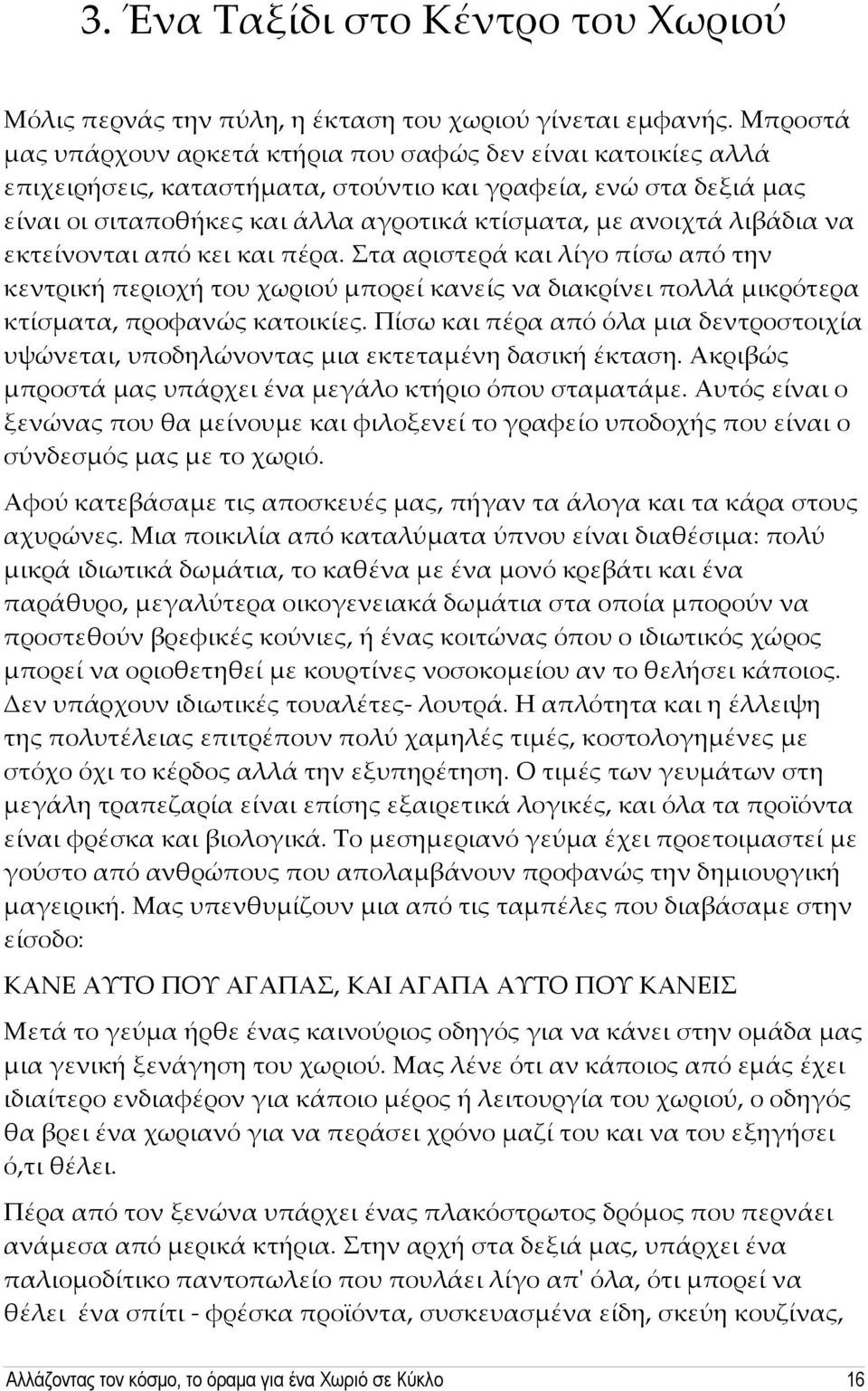 λιβάδια να εκτείνονται από κει και πέρα. Στα αριστερά και λίγο πίσω από την κεντρική περιοχή του χωριού μπορεί κανείς να διακρίνει πολλά μικρότερα κτίσματα, προφανώς κατοικίες.