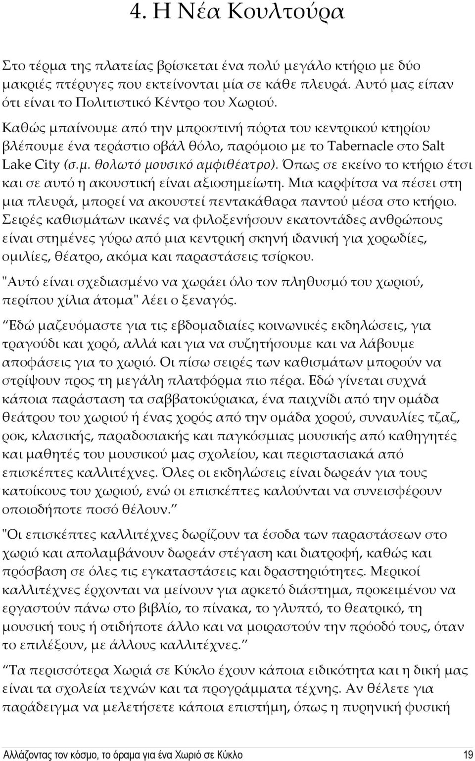 Όπως σε εκείνο το κτήριο έτσι και σε αυτό η ακουστική είναι αξιοσημείωτη. Μια καρφίτσα να πέσει στη μια πλευρά, μπορεί να ακουστεί πεντακάθαρα παντού μέσα στο κτήριο.