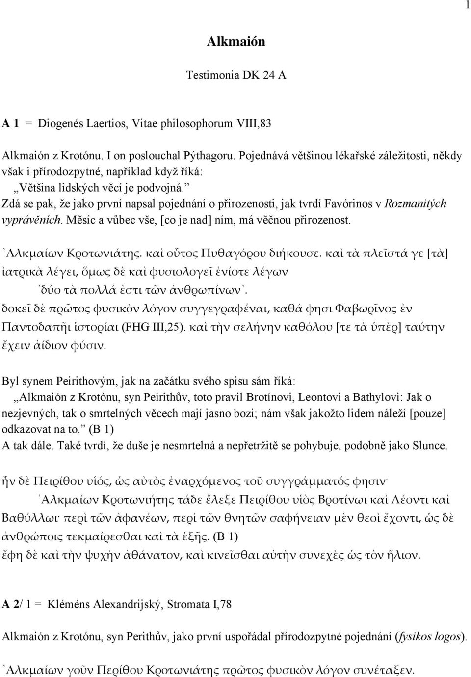 Zdá se pak, že jako první napsal pojednání o přirozenosti, jak tvrdí Favórinos v Rozmanitých vyprávěních. Měsíc a vůbec vše, [co je nad] ním, má věčnou přirozenost. Αλκμαίων Κροτωνιάτης.