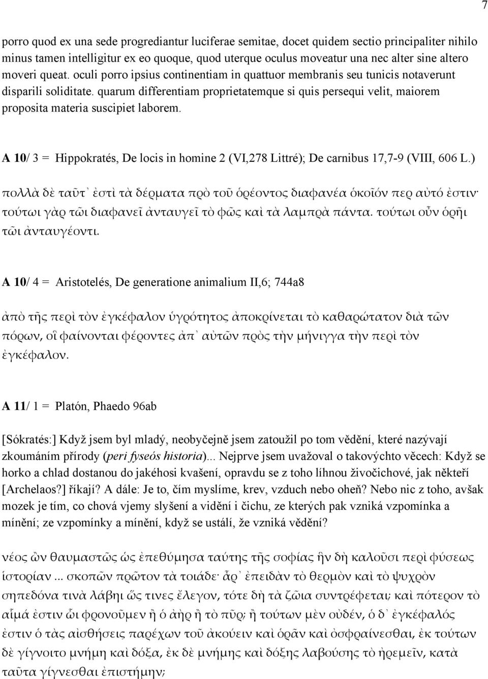 quarum differentiam proprietatemque si quis persequi velit, maiorem proposita materia suscipiet laborem. A 10/ 3 = Hippokratés, De locis in homine 2 (VI,278 Littré); De carnibus 17,7-9 (VIII, 606 L.