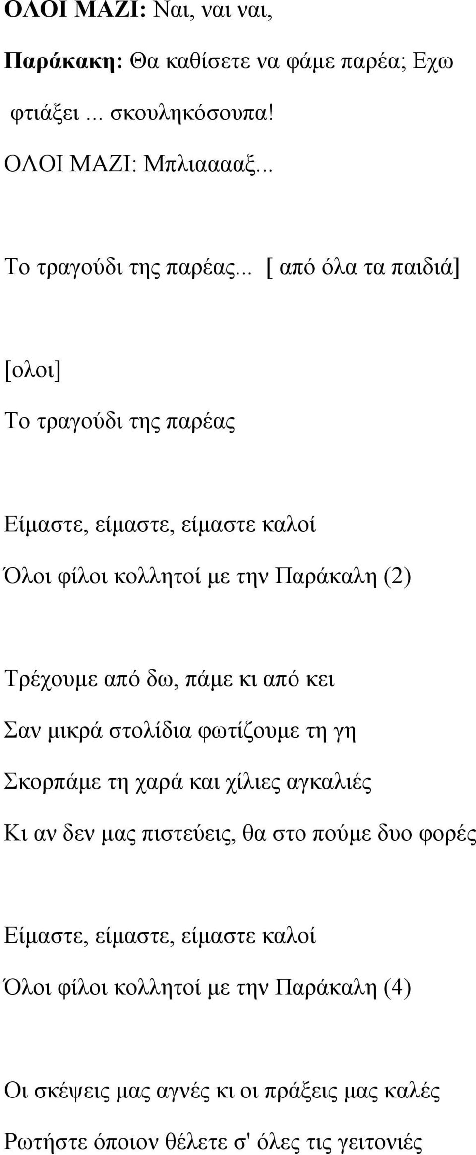 πάμε κι από κει Σαν μικρά στολίδια φωτίζουμε τη γη Σκορπάμε τη χαρά και χίλιες αγκαλιές Κι αν δεν μας πιστεύεις, θα στο πούμε δυο φορές Είμαστε,