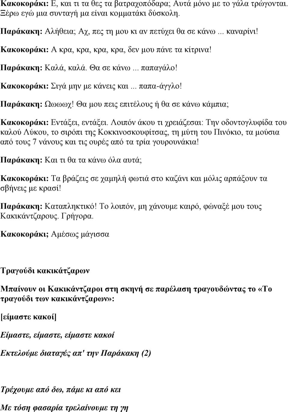 Θα μου πεις επιτέλους ή θα σε κάνω κάμπια; Κακοκοράκι: Εντάξει, εντάξει.