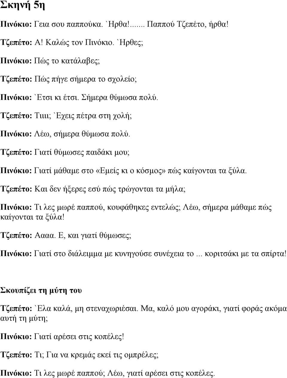 Τζεπέτο: Και δεν ήξερες εσύ πώς τρώγονται τα μήλα; Πινόκιο: Τι λες μωρέ παππού, κουφάθηκες εντελώς; Λέω, σήμερα μάθαμε πώς καίγονται τα ξύλα! Τζεπέτο: Αααα.