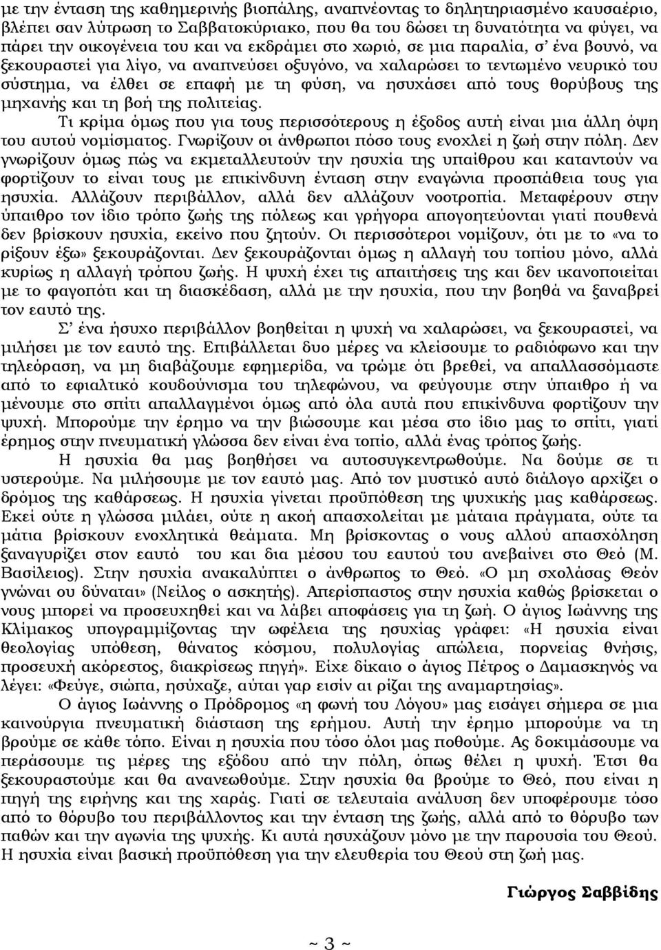 θορύβους της μηχανής και τη βοή της πολιτείας. Τι κρίμα όμως που για τους περισσότερους η έξοδος αυτή είναι μια άλλη όψη του αυτού νομίσματος. Γνωρίζουν οι άνθρωποι πόσο τους ενοχλεί η ζωή στην πόλη.