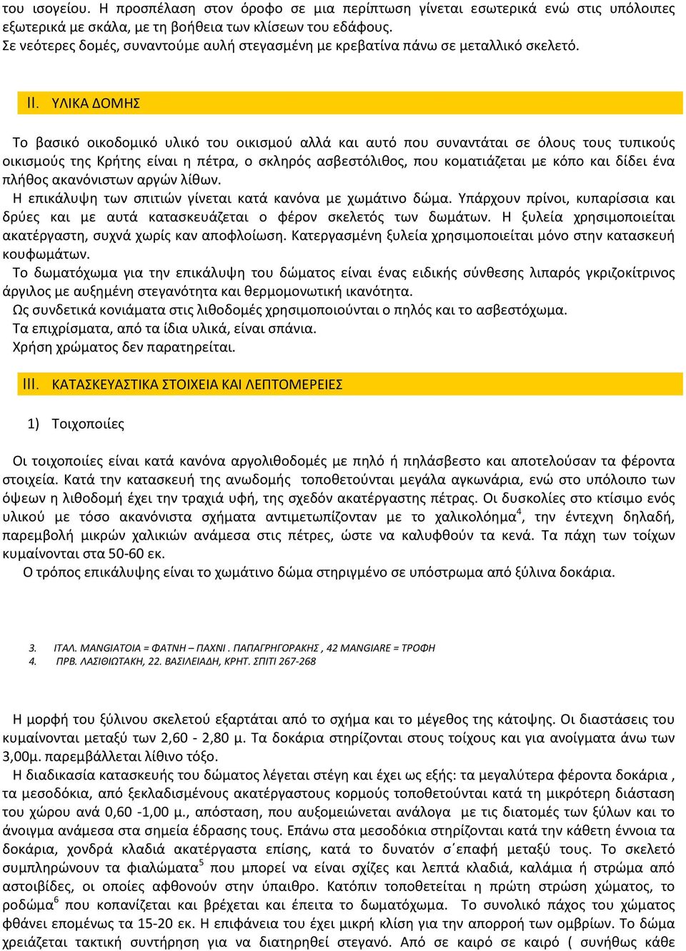 ΥΛΙΚΑ ΔΟΜΗΣ Το βασικό οικοδομικό υλικό του οικισμού αλλά και αυτό που συναντάται σε όλους τους τυπικούς οικισμούς της Κρήτης είναι η πέτρα, ο σκληρός ασβεστόλιθος, που κοματιάζεται με κόπο και δίδει