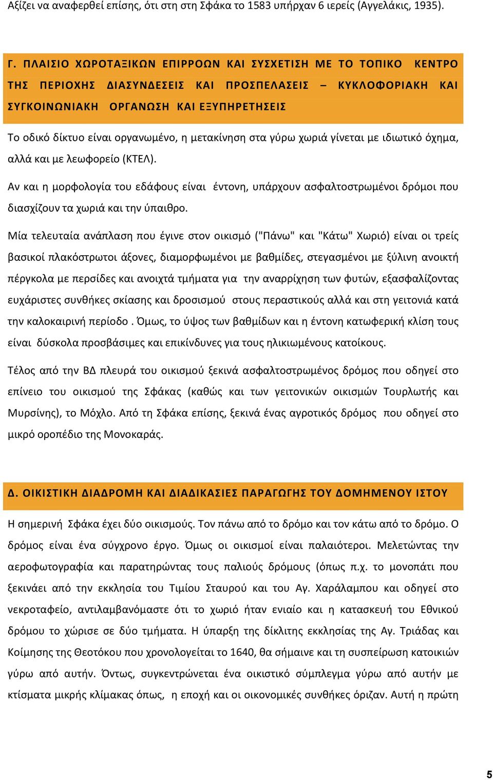 μετακίνηση στα γύρω χωριά γίνεται με ιδιωτικό όχημα, αλλά και με λεωφορείο (ΚΤΕΛ).