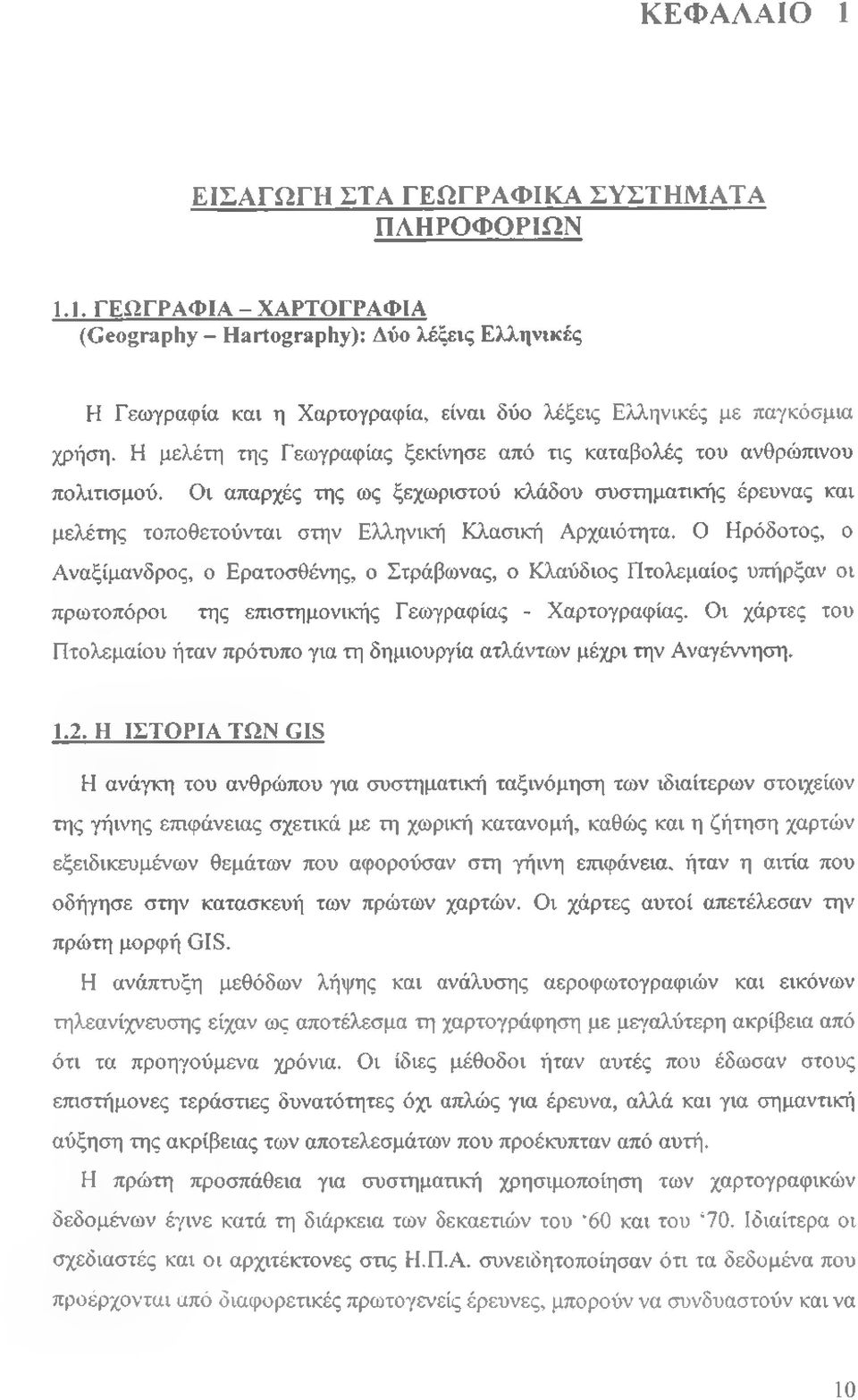 Ο Ηρόδοτος, ο Αναξίμανδρος, ο Ερατοσθένης, ο Στράβωνος, ο Κλαύδιος Πτολεμαίος υπήρξαν οι πρωτοπόροι της επιστημονικής Γεωγραφίας - Χαρτογραφίας.