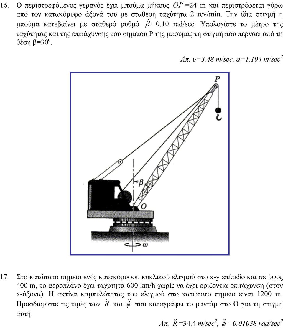 Υπολογίστε το µέτρο της ταχύτητας και της επιτάχυνσης του σηµείου P της µπούµας τη στιγµή που περνάει από τη θέση β=30 ο. Απ. υ=3.48 m/sec, a=1.104 m/sec 2 17.
