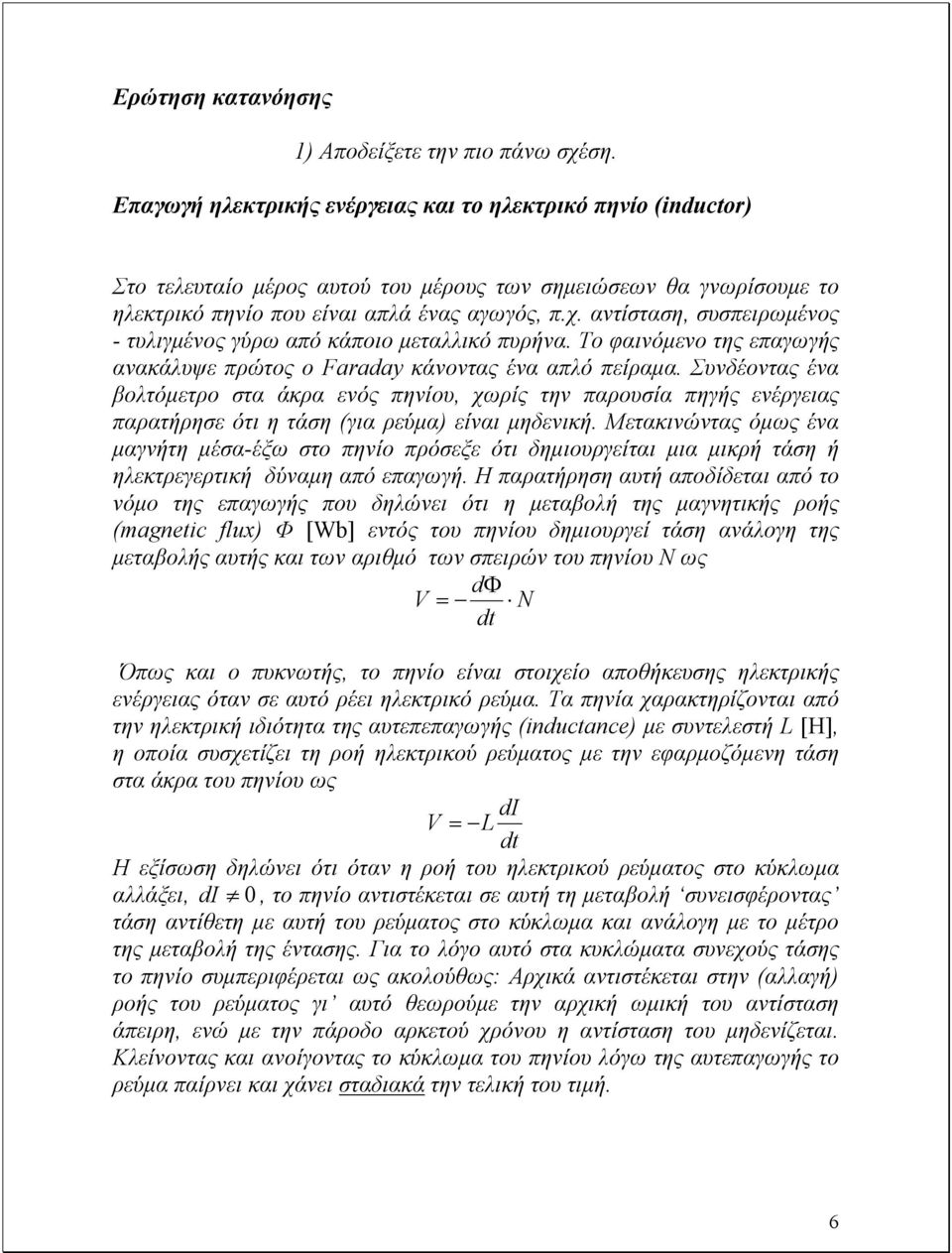 αντίσταση, συσπειρωµένος - τυλιγµένος γύρω από κάποιο µεταλλικό πυρήνα. Το φαινόµενο της επαγωγής ανακάλυψε πρώτος ο Faraday κάνοντας ένα απλό πείραµα.