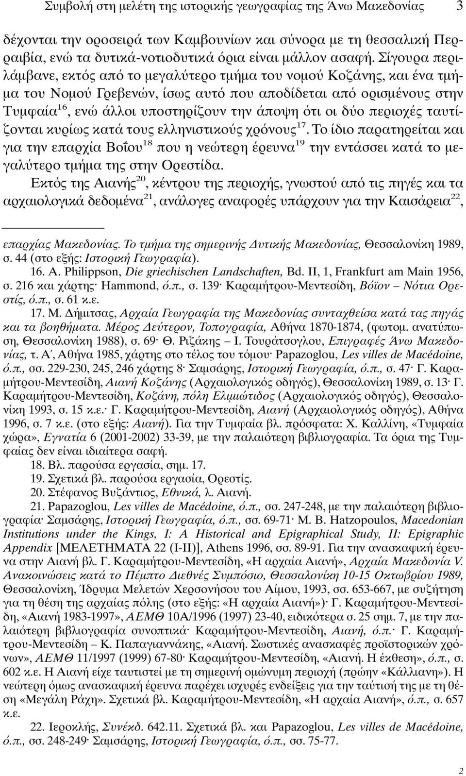 ο περιοχές ταυτίζονται κυρίως κατά τους ελληνιστικο ς χρ νους 17.Το ίδιο παρατηρείται και για την επαρχία Βο ου 18 που η νεώτερη έρευνα 19 την εντάσσει κατά το µεγαλ τερο τµήµα της στην Ορεστίδα.