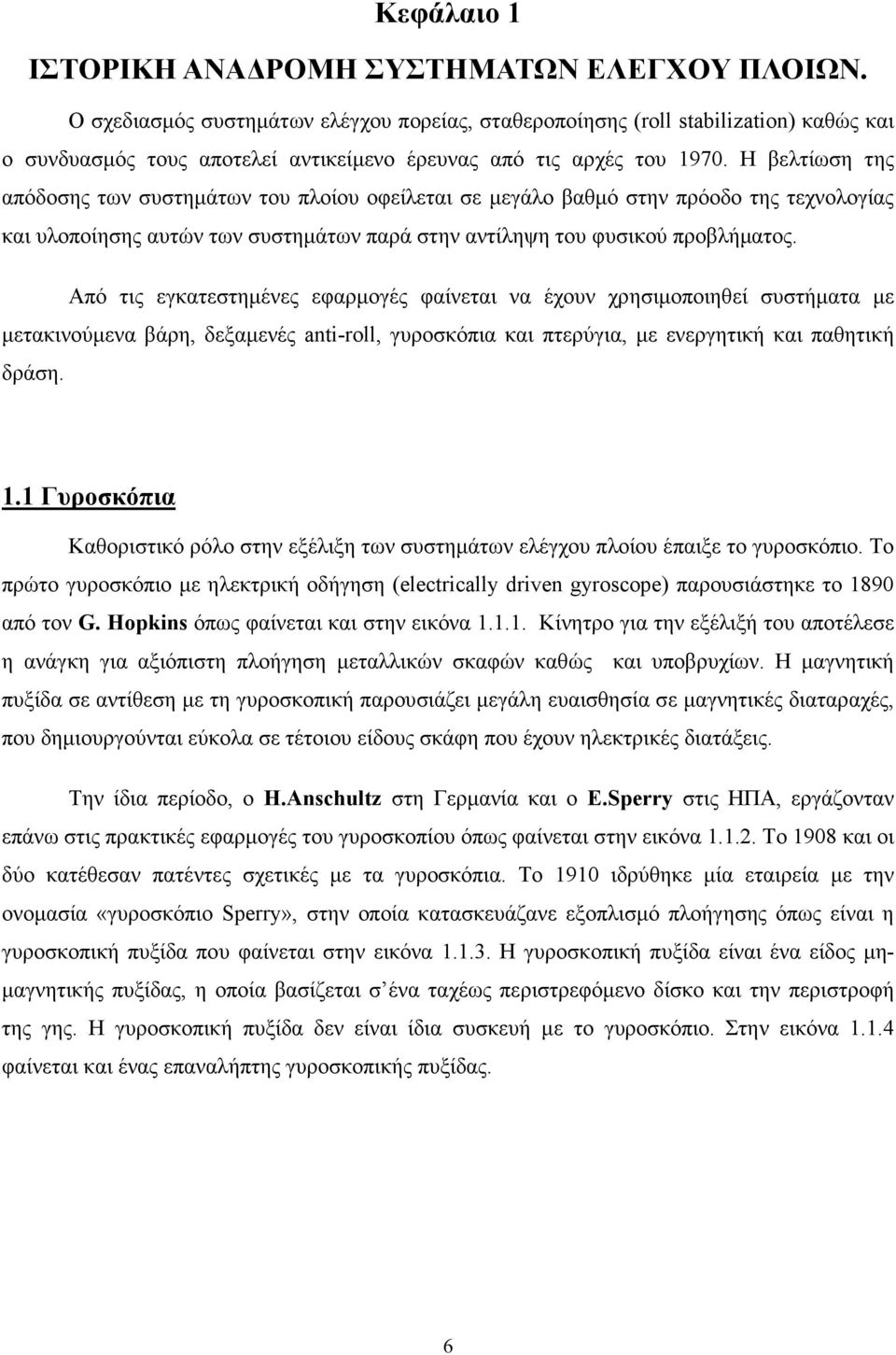 Η βελτίωση της απόδοσης των συστηµάτων του πλοίου οφείλεται σε µεγάλο βαθµό στην πρόοδο της τεχνολογίας και υλοποίησης αυτών των συστηµάτων παρά στην αντίληψη του φυσικού προβλήµατος.