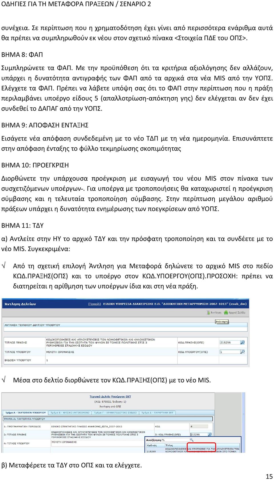 Με την προϋπόθεση ότι τα κριτήρια αξιολόγησης δεν αλλάζουν, υπάρχει η δυνατότητα αντιγραφής των ΦΑΠ από τα αρχικά στα νέα MIS από την ΥΟΠΣ. Ελέγχετε τα ΦΑΠ.