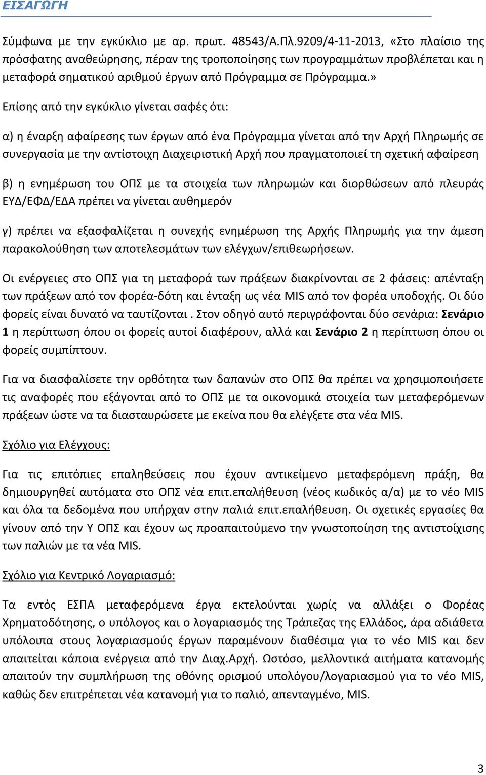 » Επίσης από την εγκύκλιο γίνεται σαφές ότι: α) η έναρξη αφαίρεσης των έργων από ένα Πρόγραμμα γίνεται από την Αρχή Πληρωμής σε συνεργασία με την αντίστοιχη Διαχειριστική Αρχή που πραγματοποιεί τη