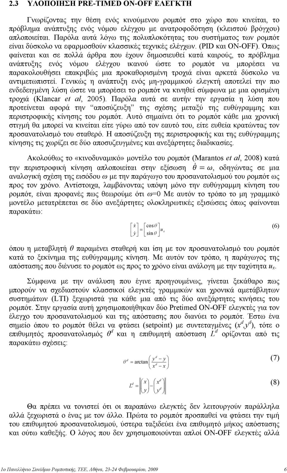 Όπως φαίνεται και σε πολλά άρθρα που έχουν δημοσιευθεί κατά καιρούς, το πρόβλημα ανάπτυξης ενός νόμου ελέγχου ικανού ώστε το ρομπότ να μπορέσει να παρακολουθήσει επακριβώς μια προκαθορισμένη τροχιά