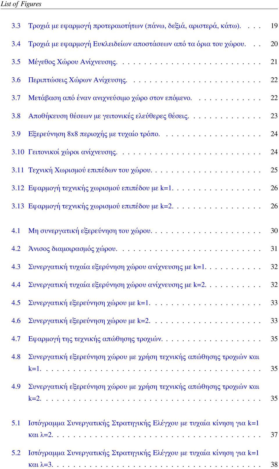 9 Εξερεύνηση 8x8 περιοχής με τυχαίο τρόπο................... 24 3.10 Γειτονικοί χώροι ανίχνευσης........................... 24 3.11 Τεχνική Χωρισμού επιπέδων του χώρου..................... 25 3.