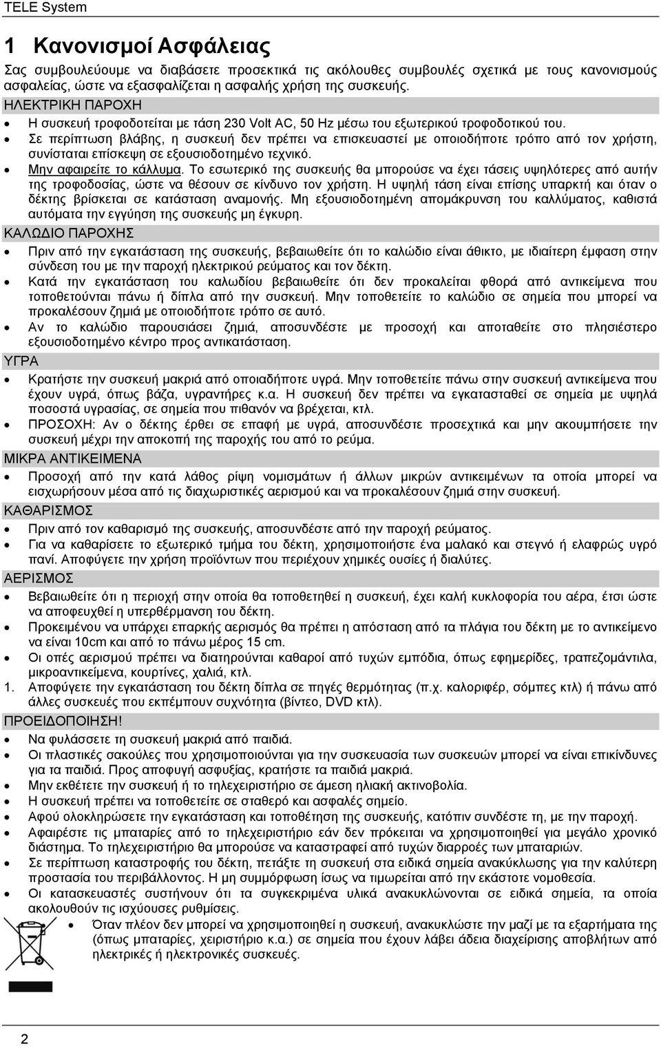 Σε περίπτωση βλάβης, η συσκευή δεν πρέπει να επισκευαστεί με οποιοδήποτε τρόπο από τον χρήστη, συνίσταται επίσκεψη σε εξουσιοδοτημένο τεχνικό. Μην αφαιρείτε το κάλλυμα.