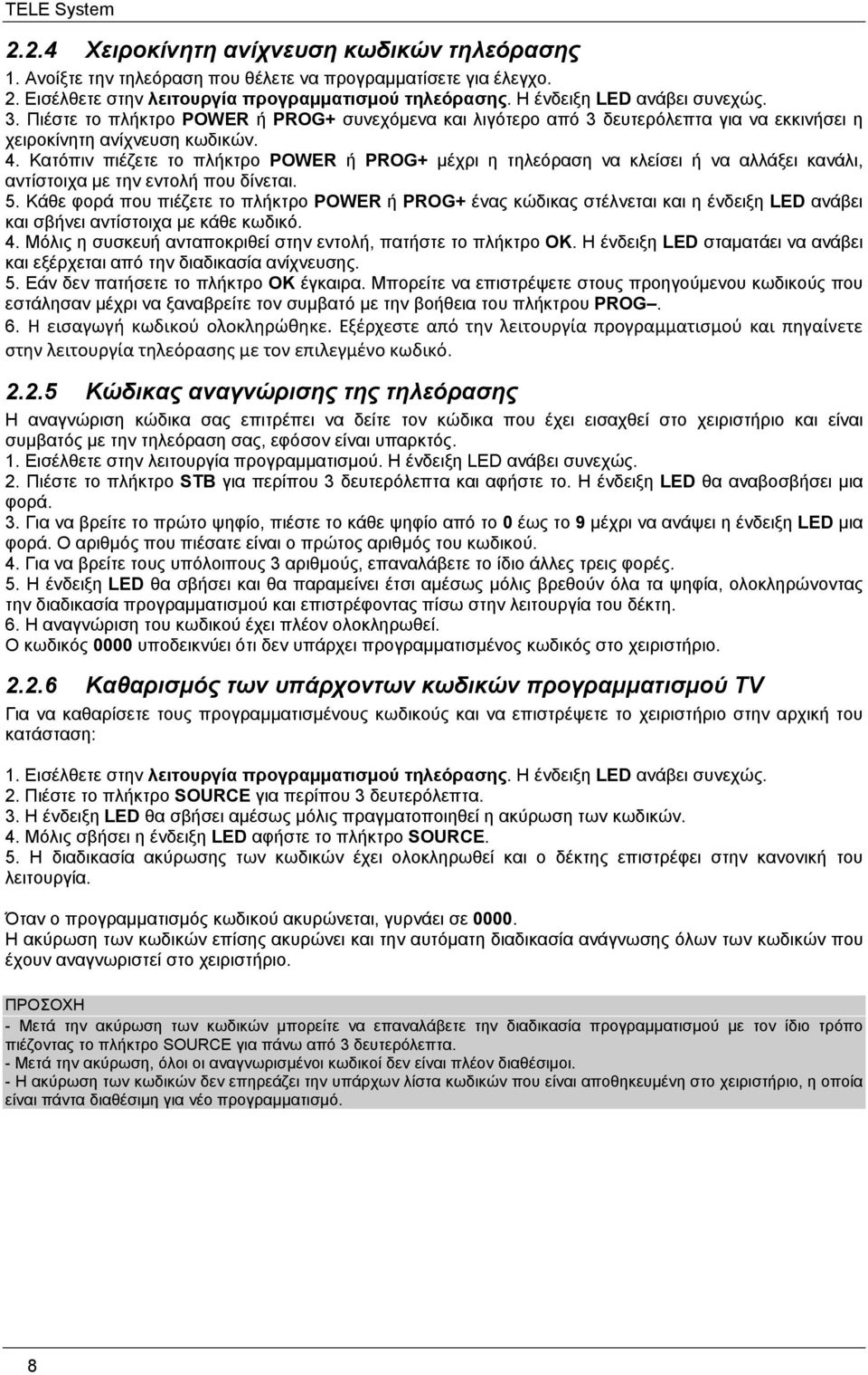 Κατόπιν πιέζετε το πλήκτρο POWER ή PROG+ μέχρι η τηλεόραση να κλείσει ή να αλλάξει κανάλι, αντίστοιχα με την εντολή που δίνεται. 5.