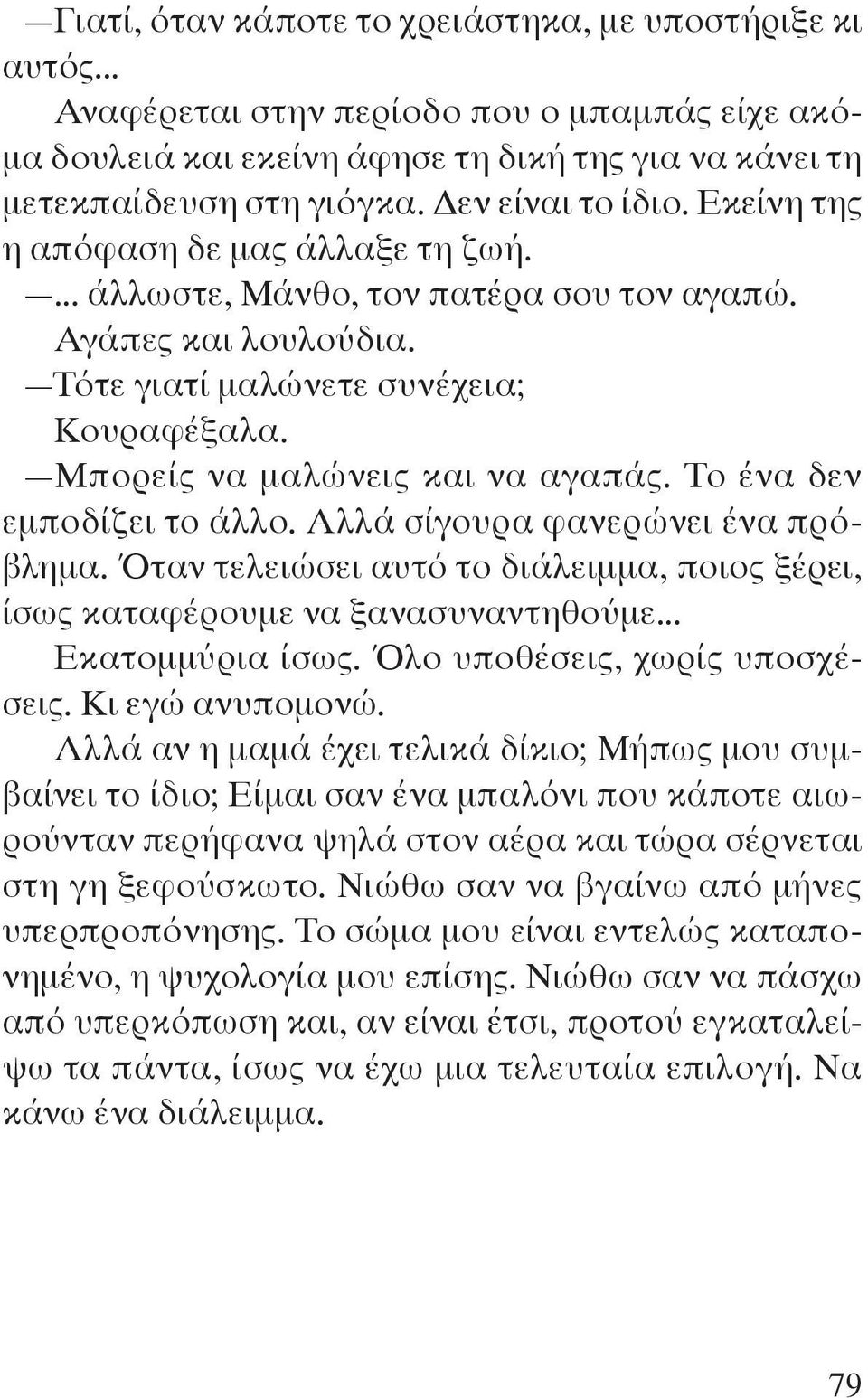 Μπορείς να μαλώνεις και να αγαπάς. Το ένα δεν εμποδίζει το άλλο. Αλλά σίγουρα φανερώνει ένα πρόβλημα. Όταν τελειώσει αυτό το διάλειμμα, ποιος ξέρει, ίσως καταφέρουμε να ξανασυναντηθούμε.