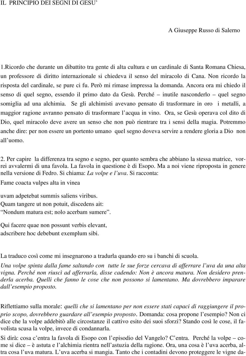 Non ricordo la risposta del cardinale, se pure ci fu. Però mi rimase impressa la domanda. Ancora ora mi chiedo il senso di quel segno, essendo il primo dato da Gesù.